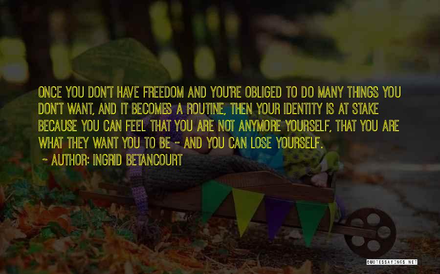 Freedom To Be Yourself Quotes By Ingrid Betancourt