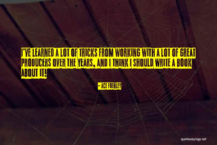 Frehley Quotes By Ace Frehley Frehley Quotes By Ace Frehley