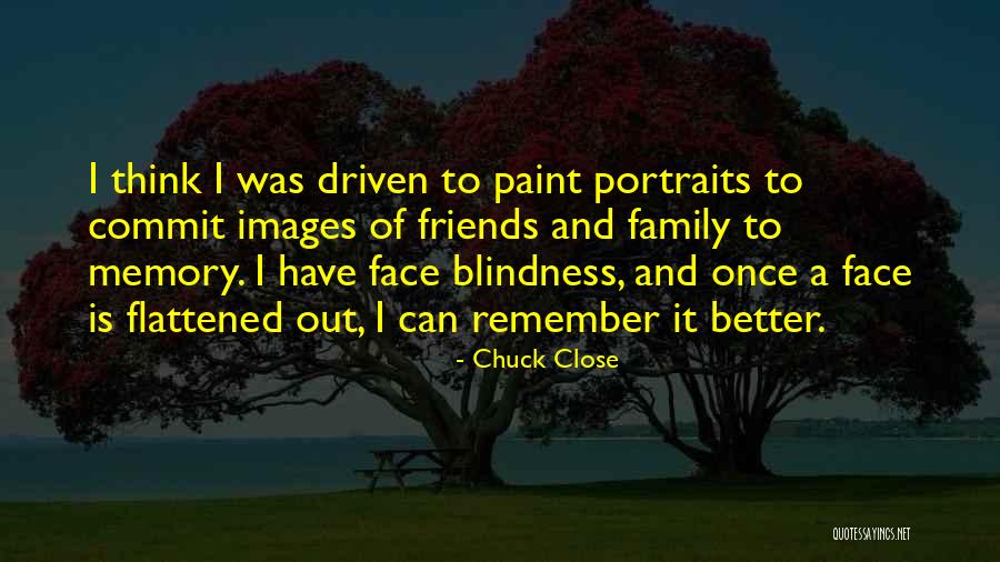 Freinds Quotes By Chuck Close Freinds Quotes By Chuck Close