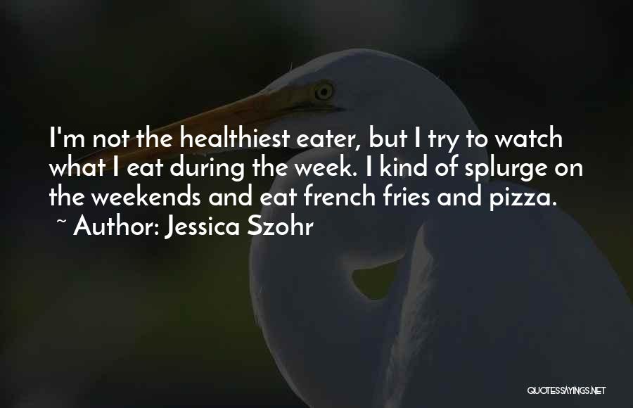 French Fries Quotes By Jessica Szohr