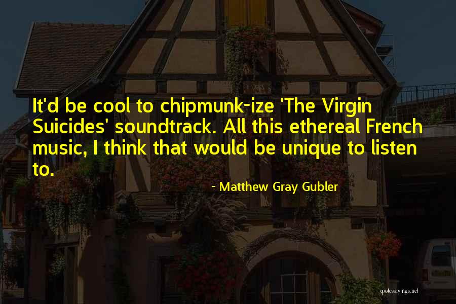French Music Quotes By Matthew Gray Gubler French Music Quotes By Matthew Gray Gubler