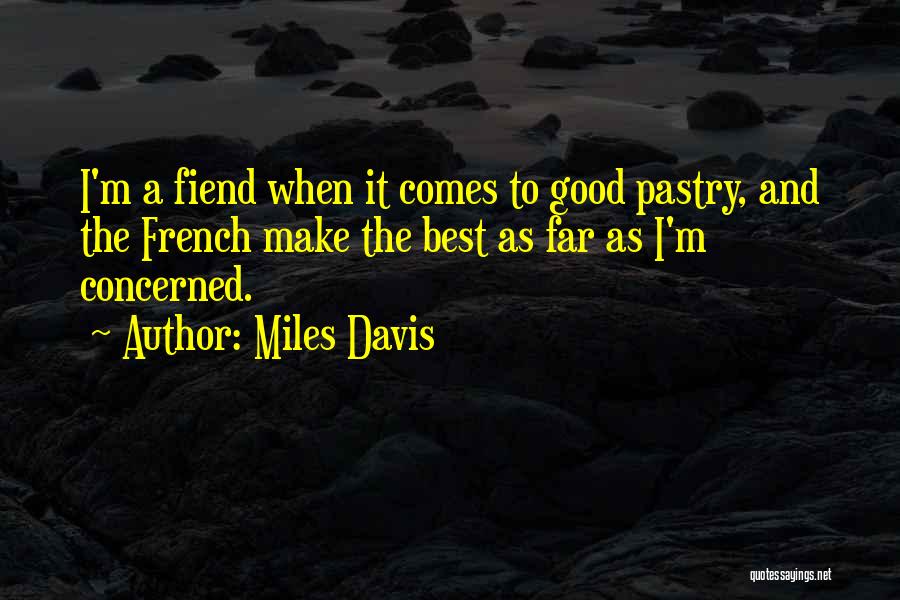 French Pastry Quotes By Miles Davis