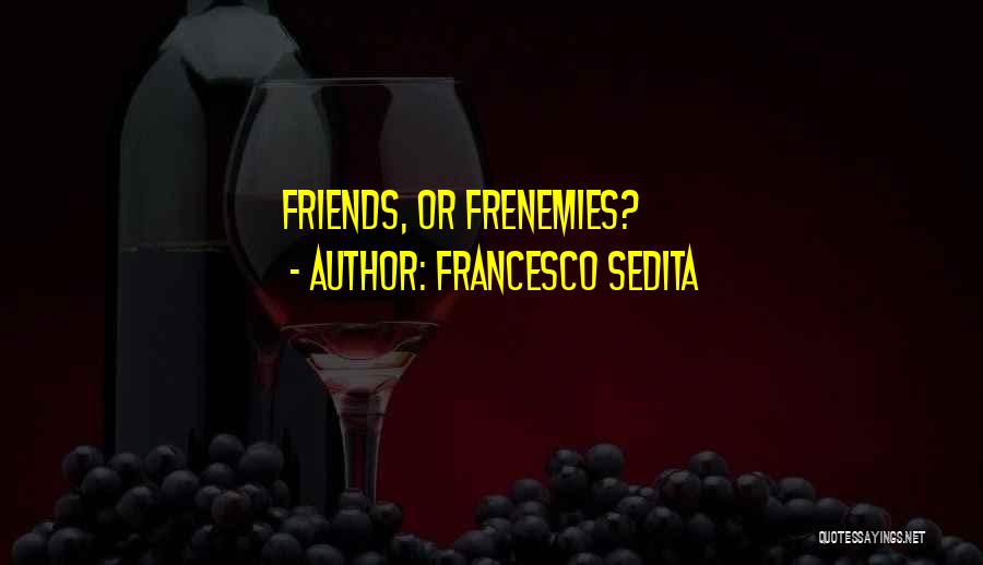 Frenemies Quotes By Francesco Sedita