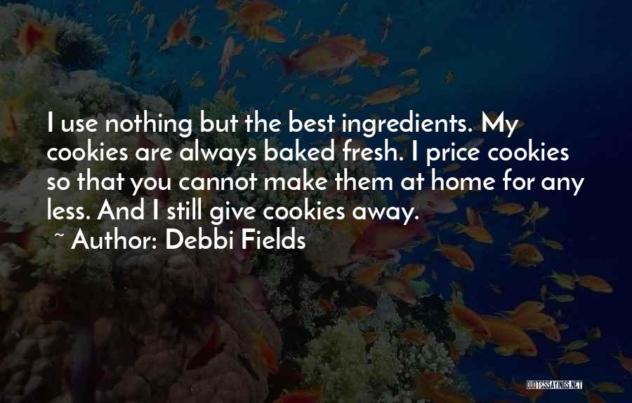 Fresh Ingredients Quotes By Debbi Fields