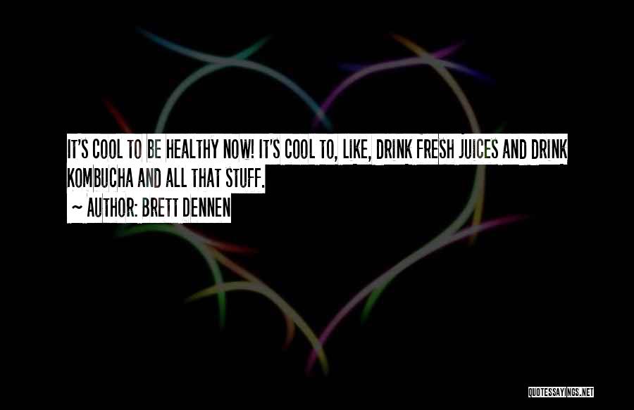 Fresh Juices Quotes By Brett Dennen