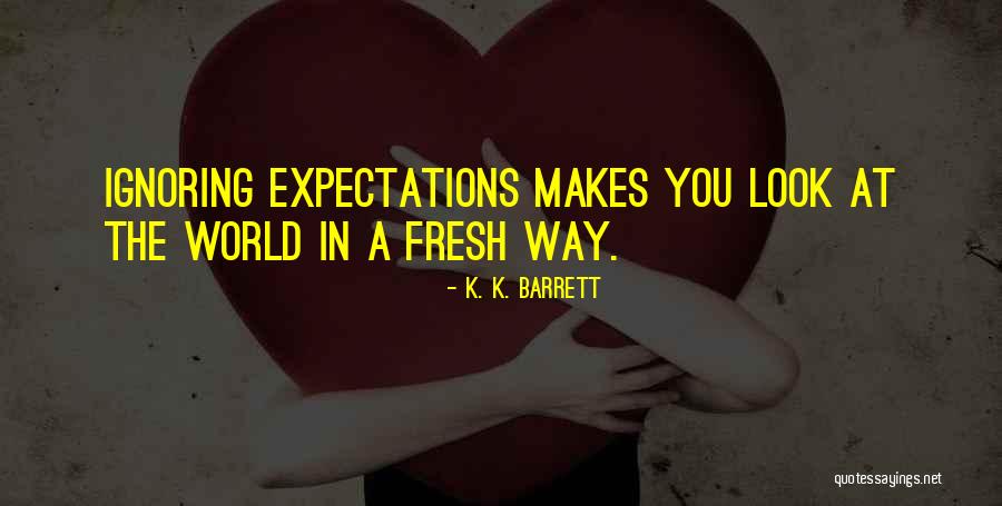 Fresh Look Quotes By K. K. Barrett Fresh Look Quotes By K. K. Barrett