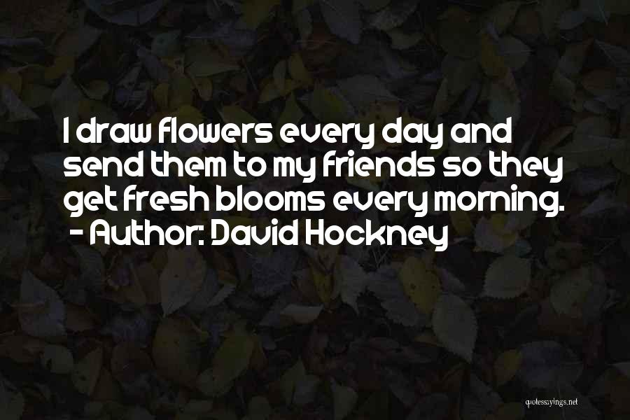 Fresh Morning Flowers Quotes By David Hockney