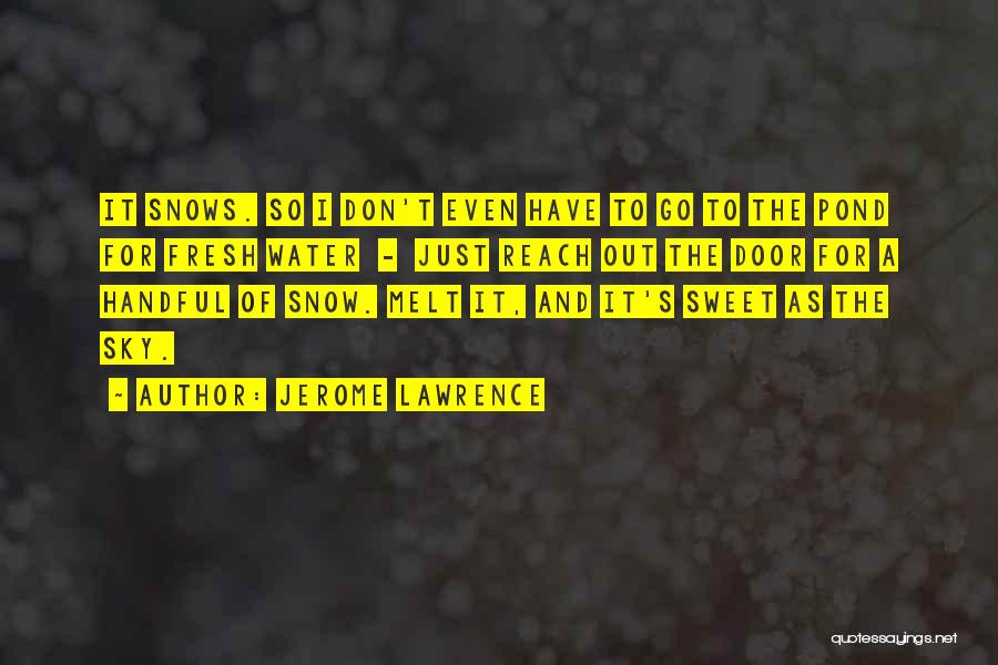 Fresh Snow Quotes By Jerome Lawrence