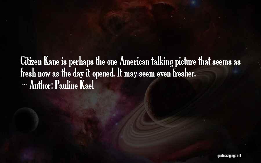 Fresher Day Quotes By Pauline Kael