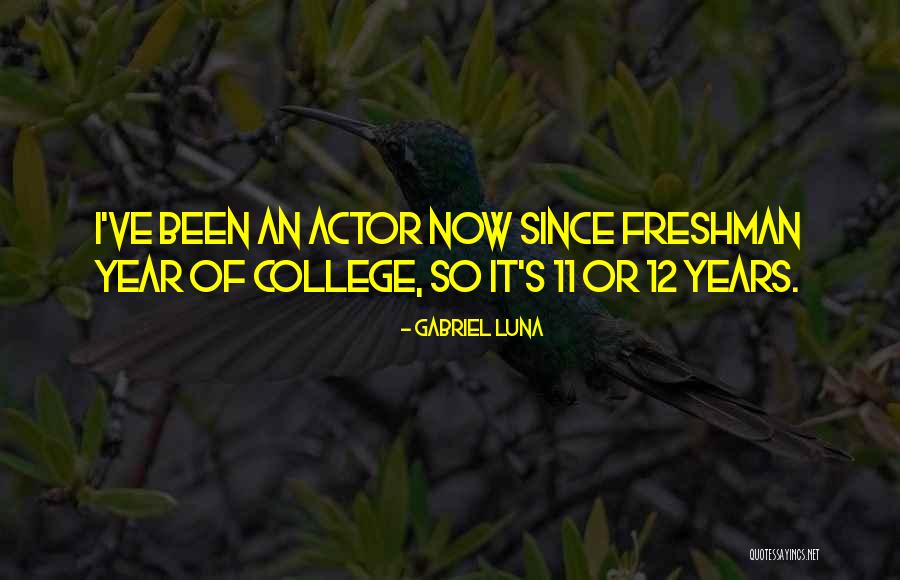Freshman Year College Quotes By Gabriel Luna Freshman Year College Quotes By Gabriel Luna