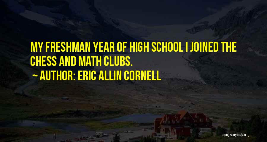 Freshman Year In High School Quotes By Eric Allin Cornell