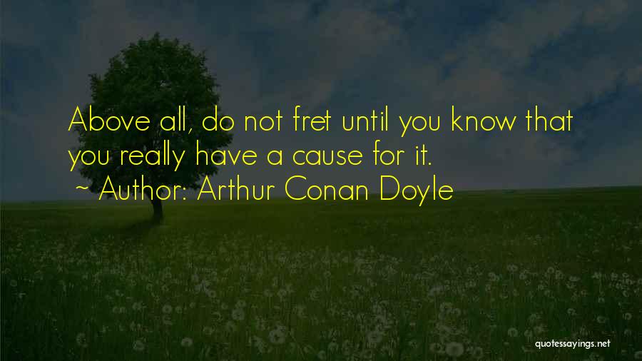 Fret Not Quotes By Arthur Conan Doyle