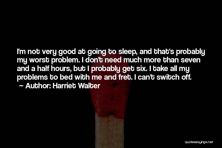 Fret Not Quotes By Harriet Walter