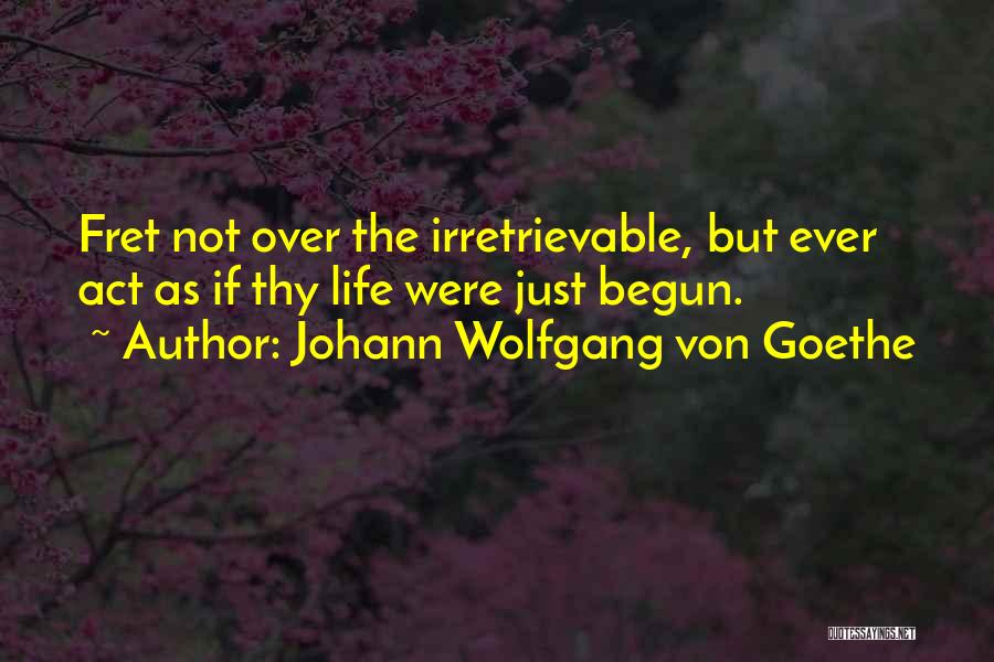 Fret Not Quotes By Johann Wolfgang Von Goethe