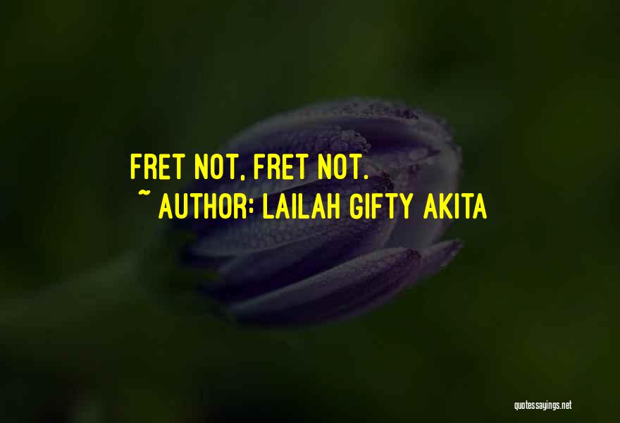 Fret Not Quotes By Lailah Gifty Akita