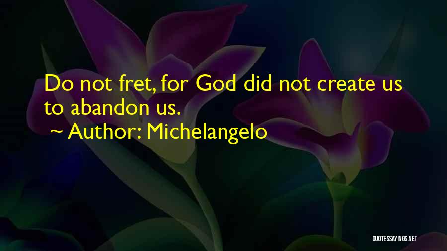 Fret Not Quotes By Michelangelo