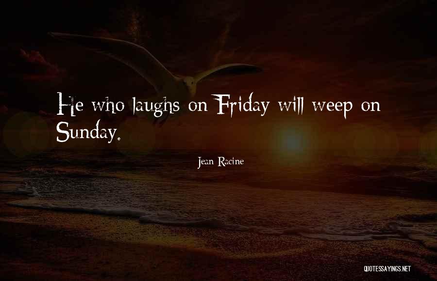 Friday Laughs Quotes By Jean Racine Friday Laughs Quotes By Jean Racine