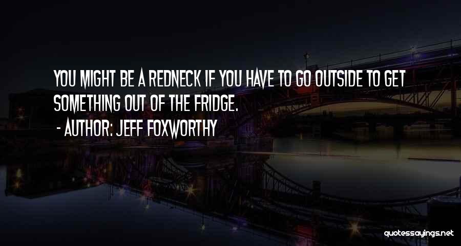 Fridges Quotes By Jeff Foxworthy