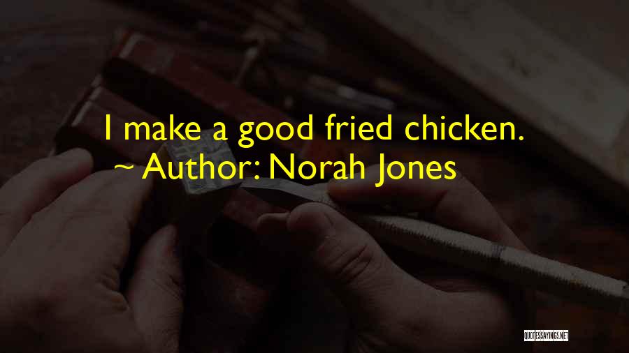 Fried Chicken Quotes By Norah Jones