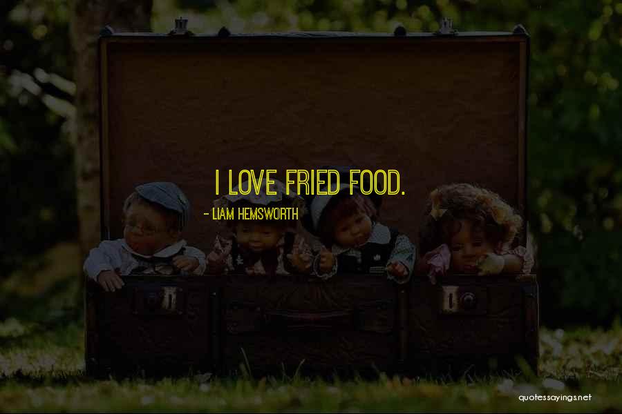 Fried Food Quotes By Liam Hemsworth Fried Food Quotes By Liam Hemsworth
