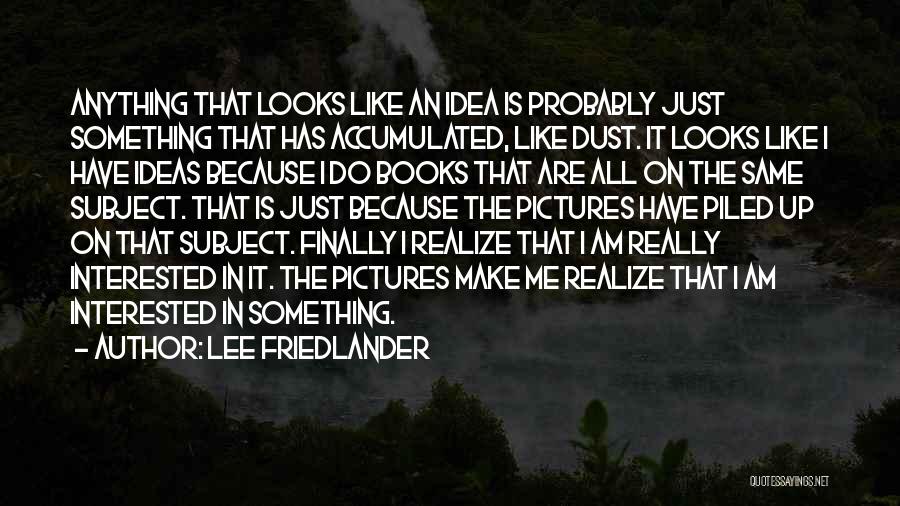 Friedlander Quotes By Lee Friedlander