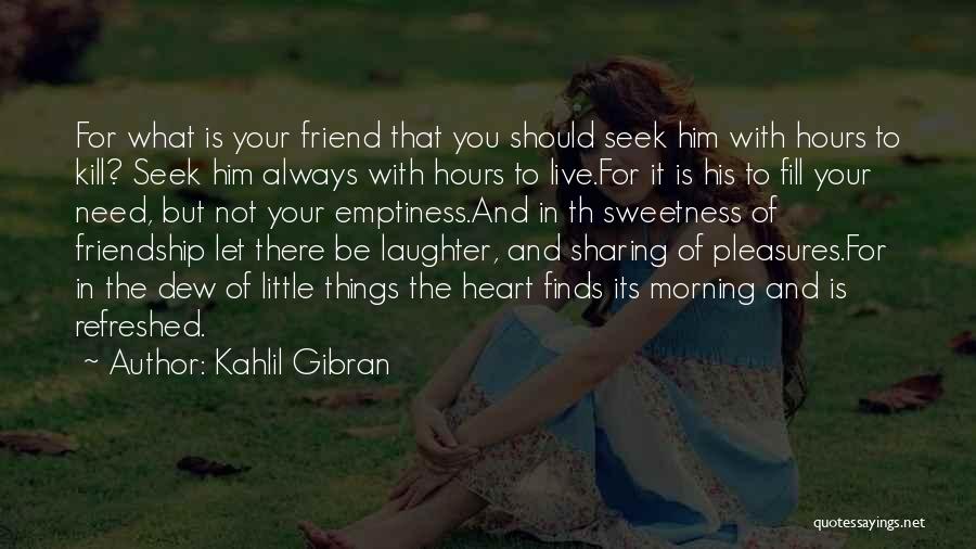 Friend Always There For You Quotes By Kahlil Gibran