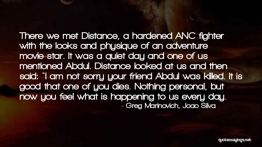 Friend And Distance Quotes By Greg Marinovich, Joao Silva Friend And Distance Quotes By Greg Marinovich, Joao Silva