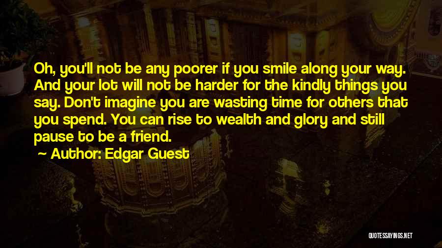 Friend And Smile Quotes By Edgar Guest Friend And Smile Quotes By Edgar Guest
