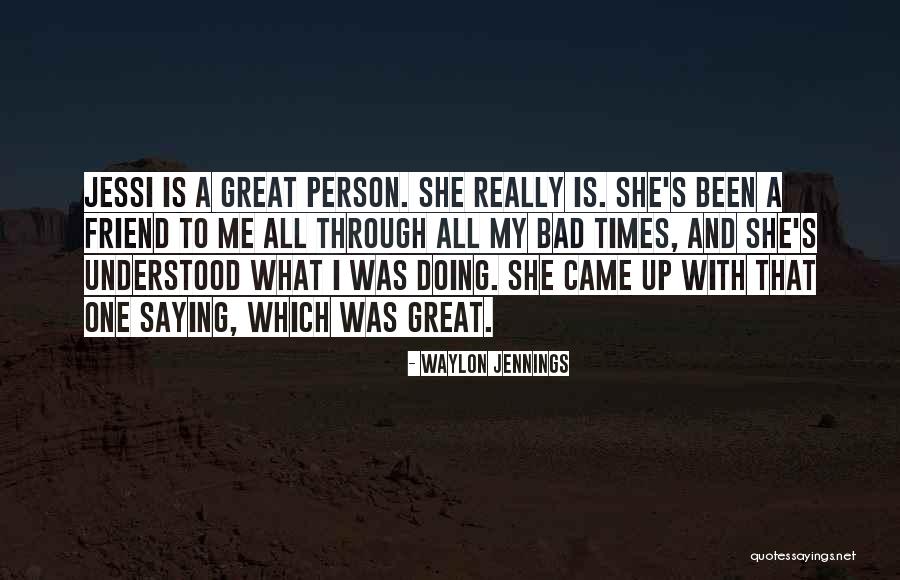 Friend Bad Quotes By Waylon Jennings Friend Bad Quotes By Waylon Jennings