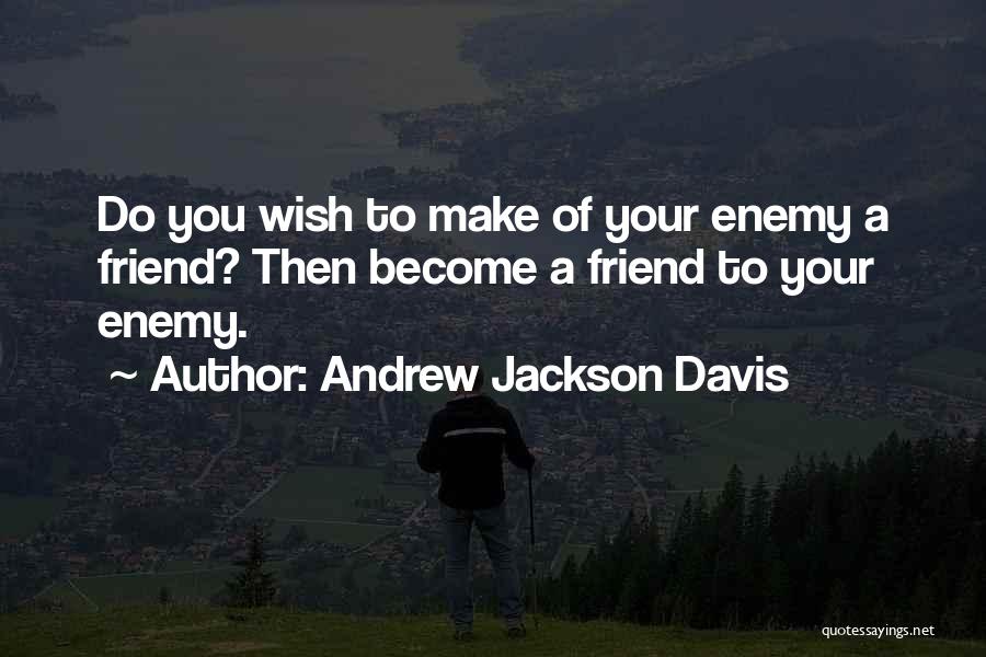 Friend Become Enemy Quotes By Andrew Jackson Davis