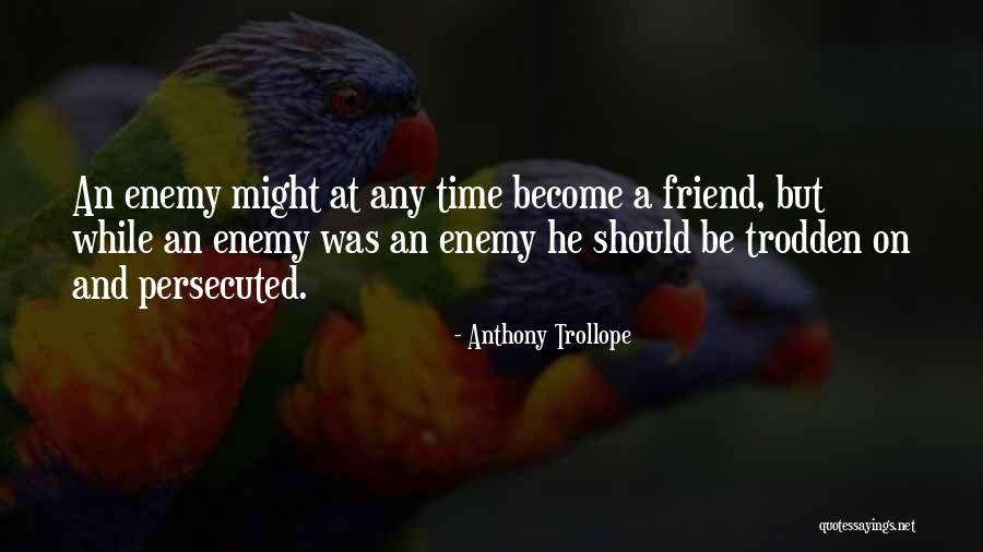 Friend Become Enemy Quotes By Anthony Trollope