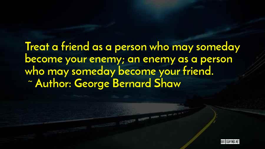 Friend Become Enemy Quotes By George Bernard Shaw