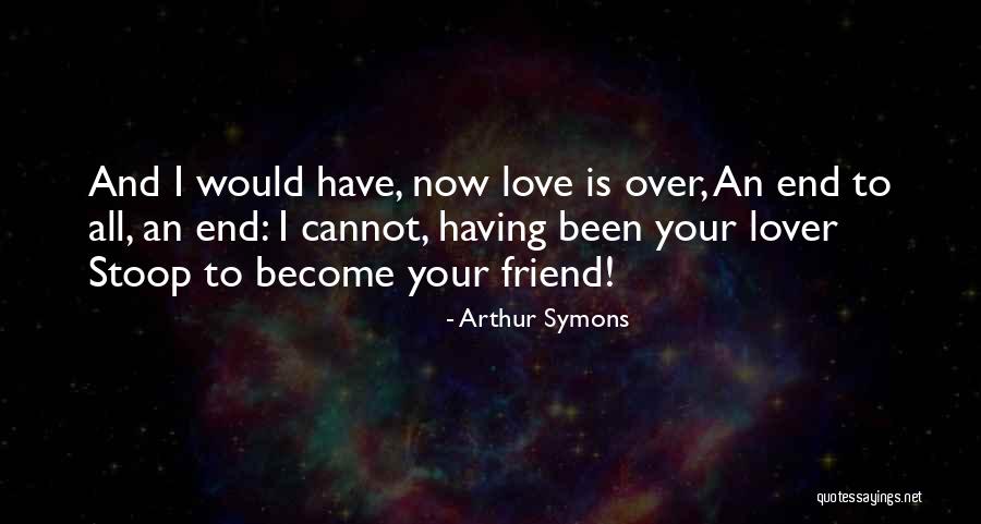 Friend Become Lover Quotes By Arthur Symons Friend Become Lover Quotes By Arthur Symons