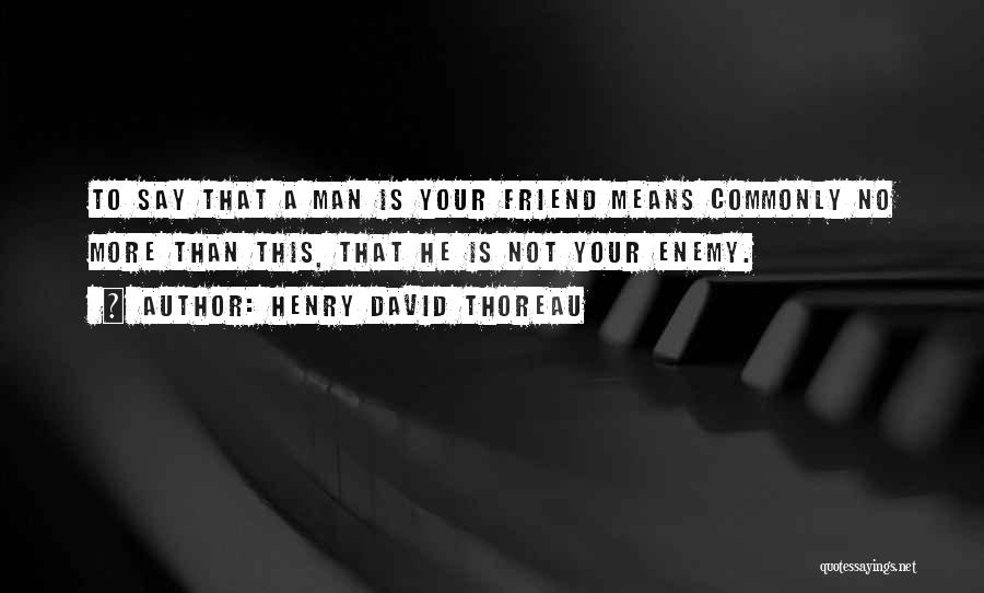 Friend Enemy Quotes By Henry David Thoreau