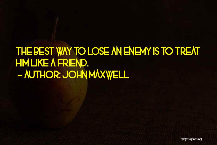 Friend Enemy Quotes By John Maxwell