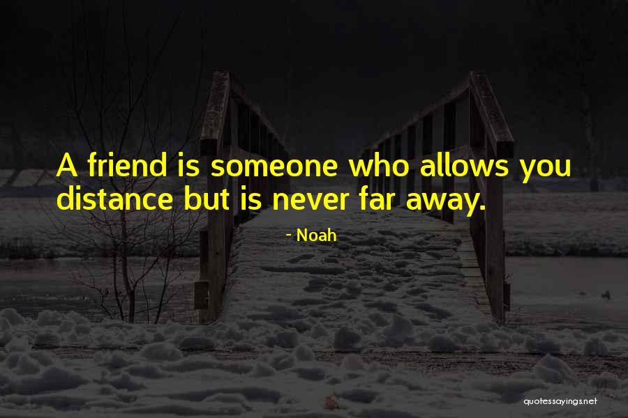 Friend Far Away Quotes By Noah Friend Far Away Quotes By Noah