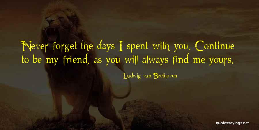 Friend Forget Me Quotes By Ludwig Van Beethoven Friend Forget Me Quotes By Ludwig Van Beethoven