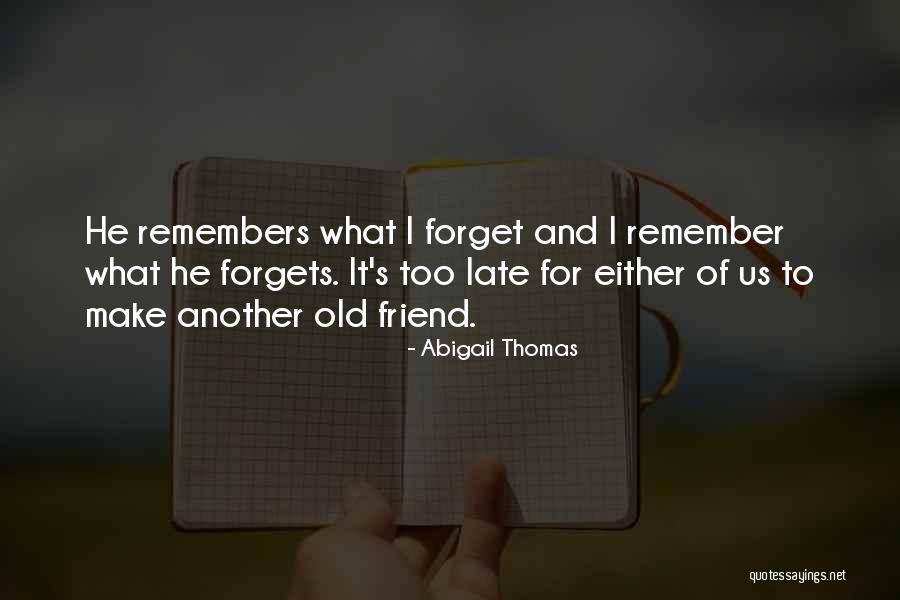 Friend Forget Quotes By Abigail Thomas Friend Forget Quotes By Abigail Thomas