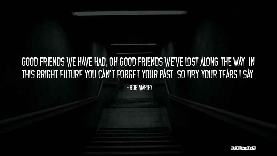 Friend Forget Quotes By Bob Marley Friend Forget Quotes By Bob Marley