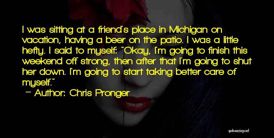 Friend Going On Vacation Quotes By Chris Pronger