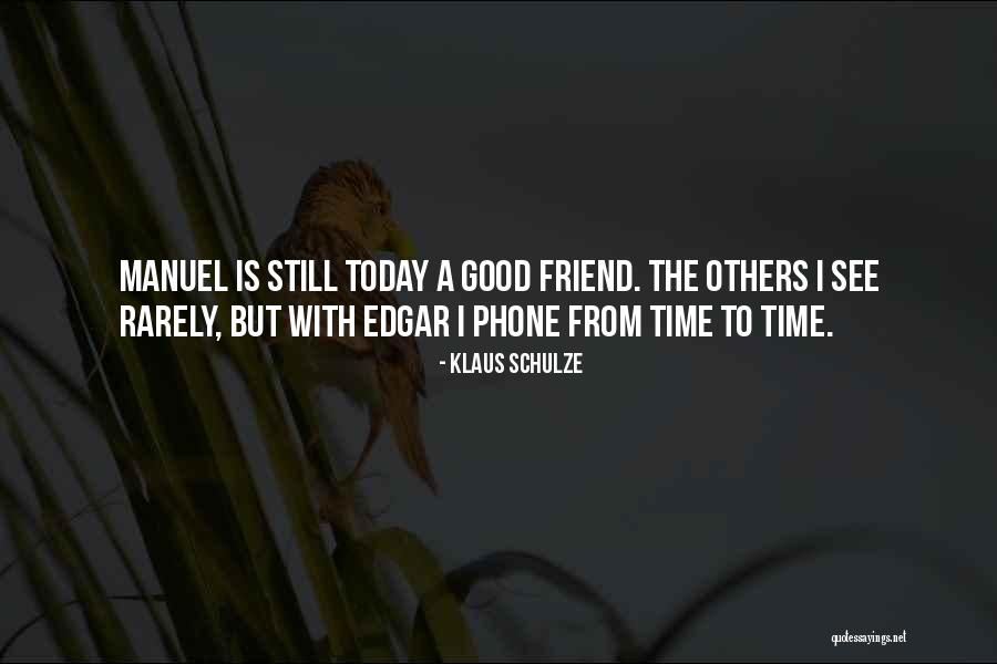 Friend Good Time Quotes By Klaus Schulze Friend Good Time Quotes By Klaus Schulze