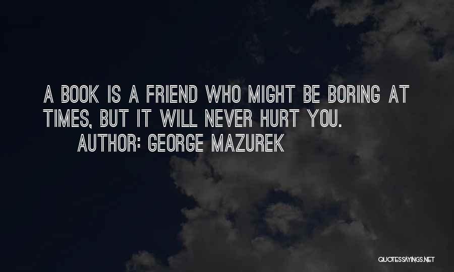 Friend Hurt Quotes By George Mazurek