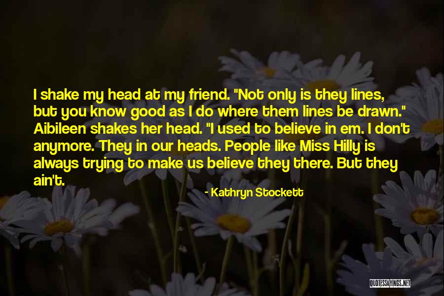 Friend I Miss You Quotes By Kathryn Stockett Friend I Miss You Quotes By Kathryn Stockett
