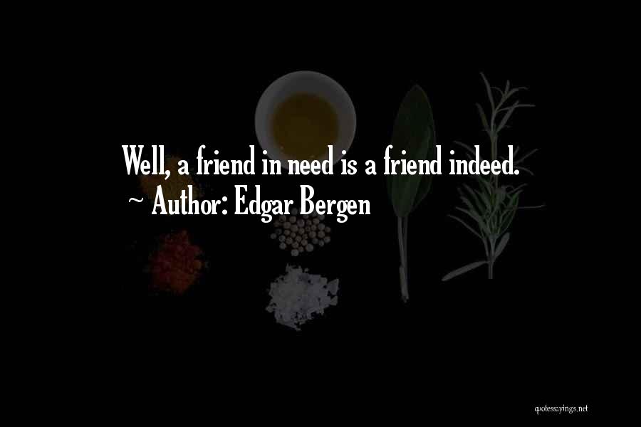 Friend In Need Quotes By Edgar Bergen