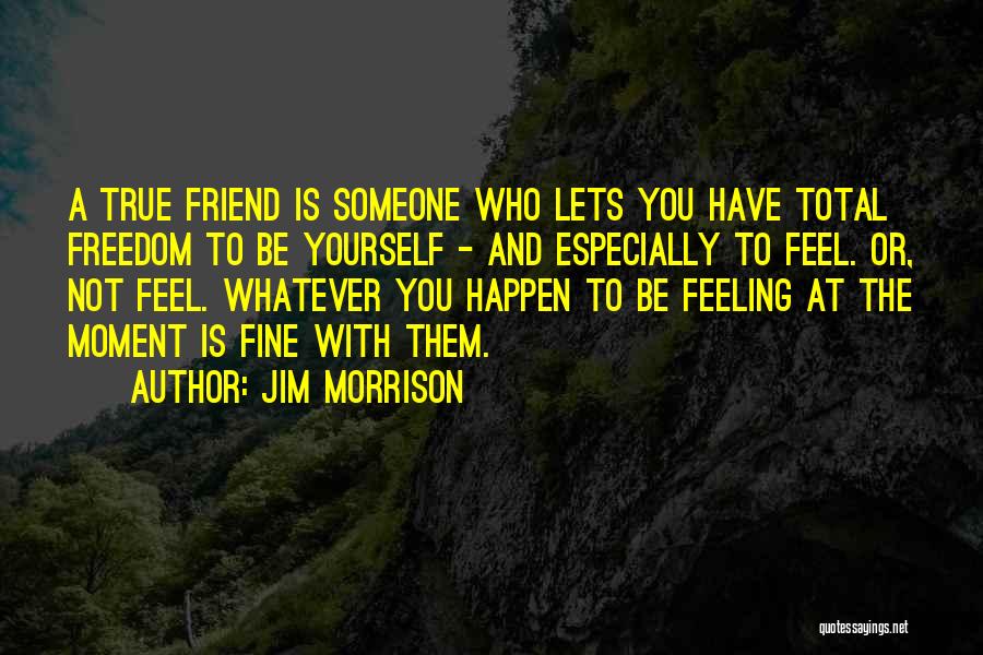 Friend Is Someone Who Quotes By Jim Morrison