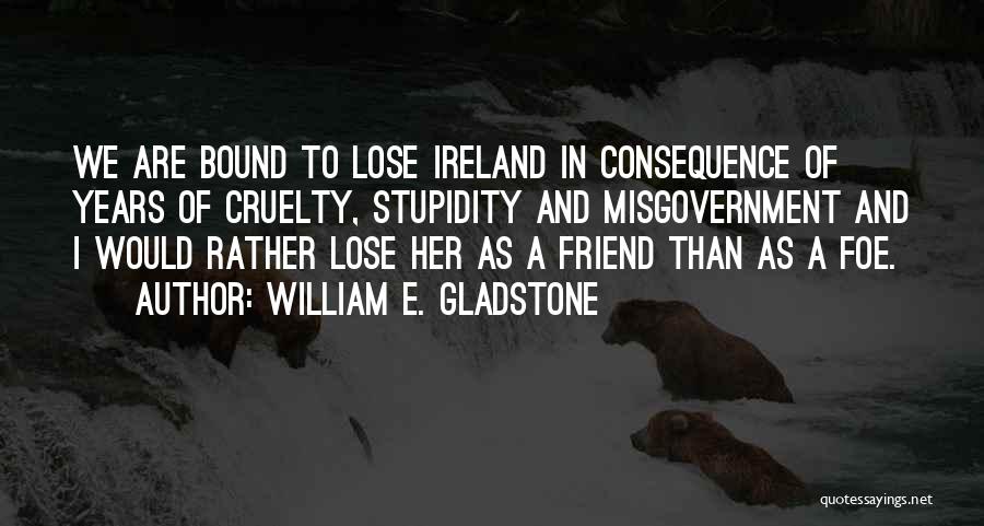 Friend Lose Quotes By William E. Gladstone