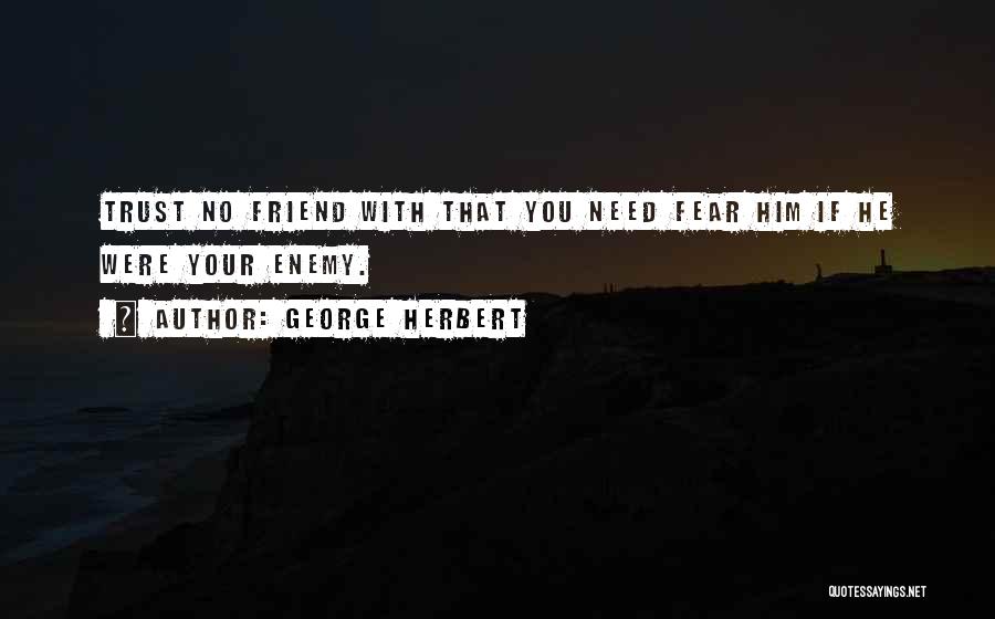 Friend No Trust Quotes By George Herbert