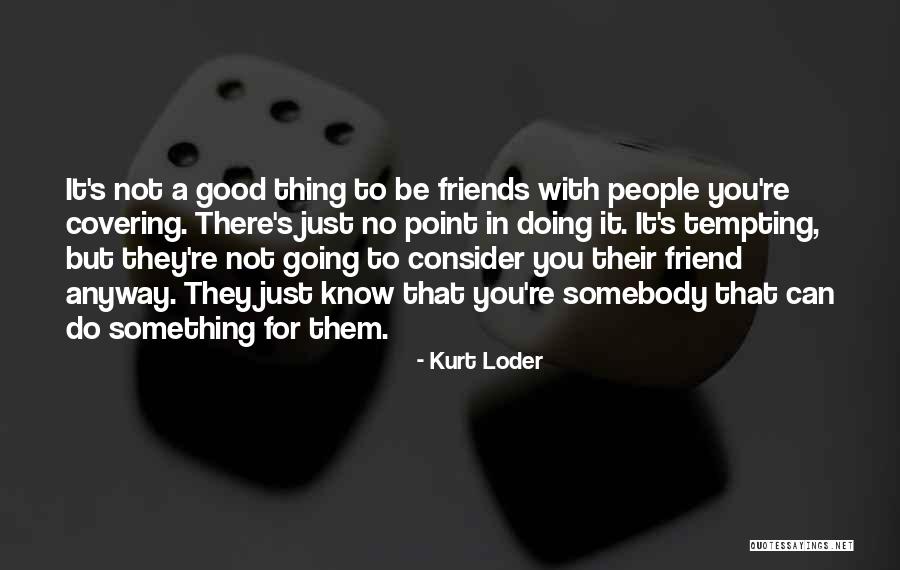Friend Not There For You Quotes By Kurt Loder Friend Not There For You Quotes By Kurt Loder