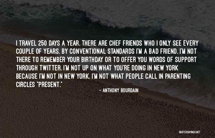 Friend Not There You Quotes By Anthony Bourdain Friend Not There You Quotes By Anthony Bourdain