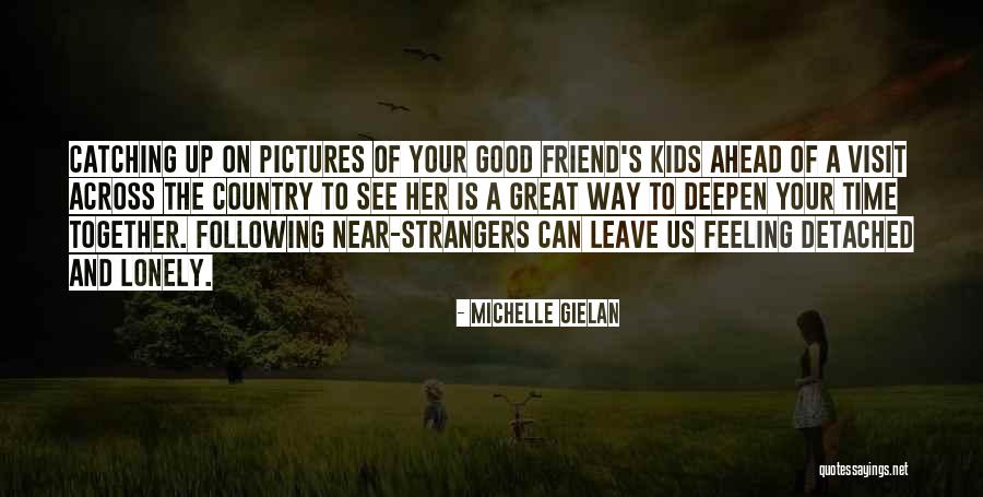Friend Pictures Quotes By Michelle Gielan Friend Pictures Quotes By Michelle Gielan